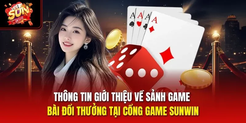 Thông tin giới thiệu về sảnh game bài đổi thưởng tại cổng game Sunwin