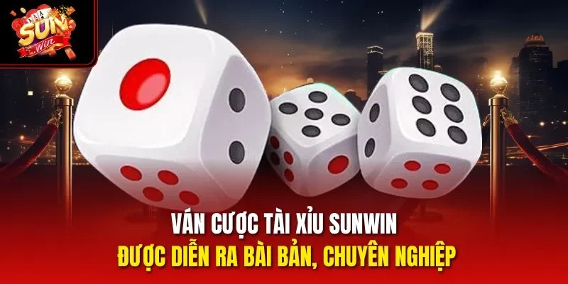 Ván cược Tài Xỉu Sunwin được diễn ra bài bản, chuyên nghiệp